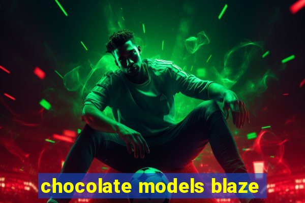 chocolate models blaze